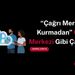 Çağrı Merkezi Kurmadan Çağrı Merkezi Gibi Çalışmak