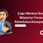 Çağrı Merkezi Scriptleri: Satış ve Destek İçin Etkili Konuşma Akışları